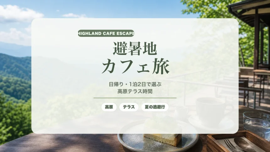 関東発 避暑地カフェガイド｜日帰り・1泊2日で選ぶ高原テラス旅のアイキャッチ